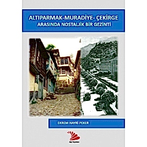 ALTIPARMAK- MURADİYE-ÇEKİRGE ARASINDA NOSTALJİK BİR GEZİNTİ-EKREM HAYRİ PEKER