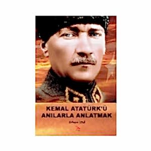 KEMAL ATATÜRK'Ü ANILARLA ANLATMAK